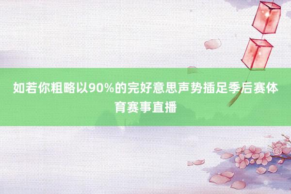 如若你粗略以90%的完好意思声势插足季后赛体育赛事直播