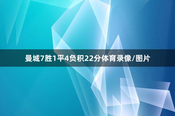 曼城7胜1平4负积22分体育录像/图片