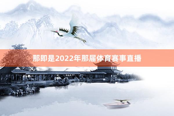 那即是2022年那届体育赛事直播