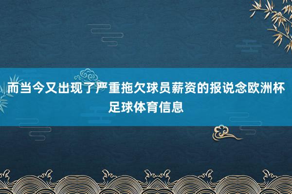 而当今又出现了严重拖欠球员薪资的报说念欧洲杯足球体育信息