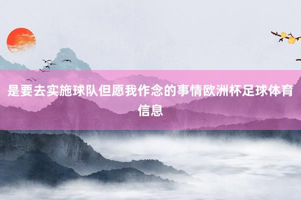 是要去实施球队但愿我作念的事情欧洲杯足球体育信息