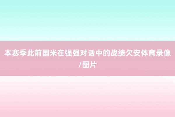 本赛季此前国米在强强对话中的战绩欠安体育录像/图片