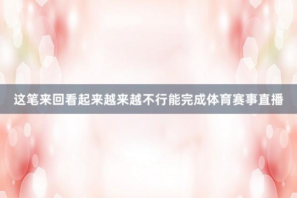 这笔来回看起来越来越不行能完成体育赛事直播