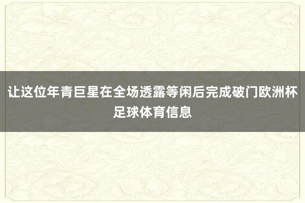 让这位年青巨星在全场透露等闲后完成破门欧洲杯足球体育信息