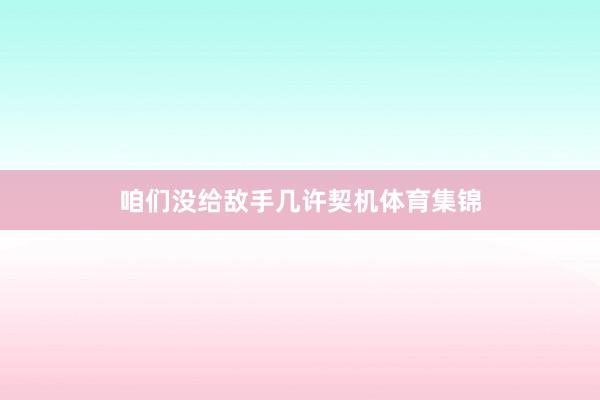 咱们没给敌手几许契机体育集锦