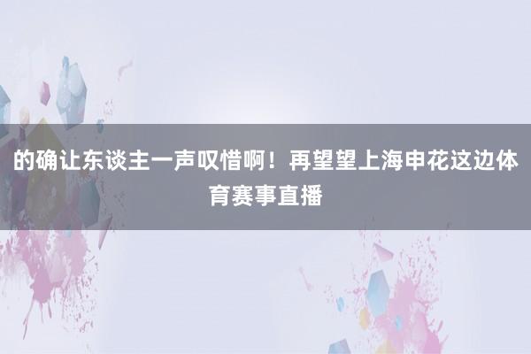 的确让东谈主一声叹惜啊!再望望上海申花这边体育赛事直播