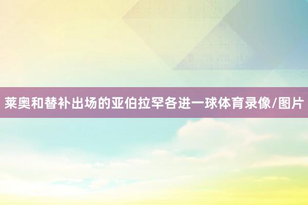 莱奥和替补出场的亚伯拉罕各进一球体育录像/图片