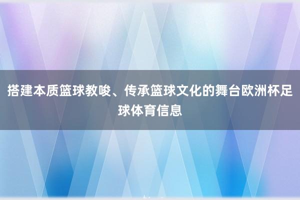 搭建本质篮球教唆、传承篮球文化的舞台欧洲杯足球体育信息