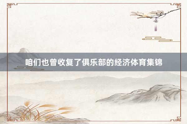 咱们也曾收复了俱乐部的经济体育集锦