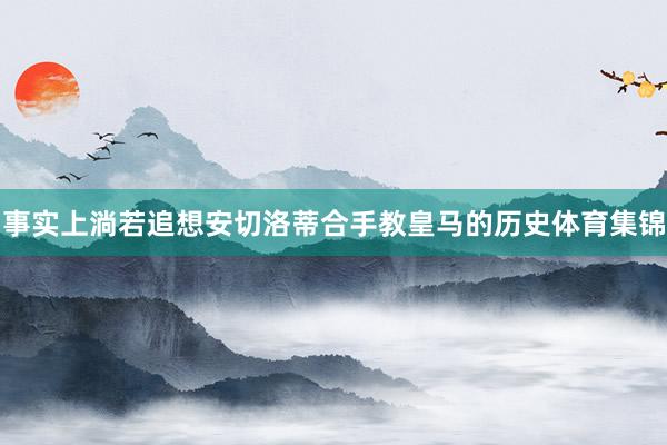 事实上淌若追想安切洛蒂合手教皇马的历史体育集锦