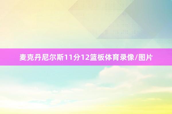 麦克丹尼尔斯11分12篮板体育录像/图片