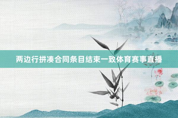 两边行拼凑合同条目结束一致体育赛事直播