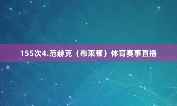 155次4.范赫克（布莱顿）体育赛事直播
