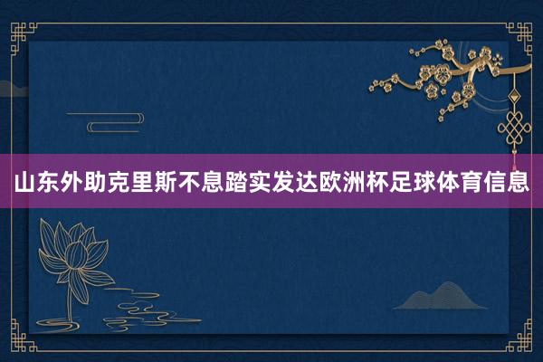 山东外助克里斯不息踏实发达欧洲杯足球体育信息