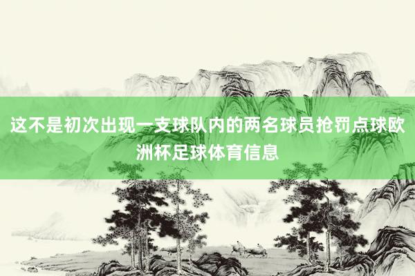 这不是初次出现一支球队内的两名球员抢罚点球欧洲杯足球体育信息
