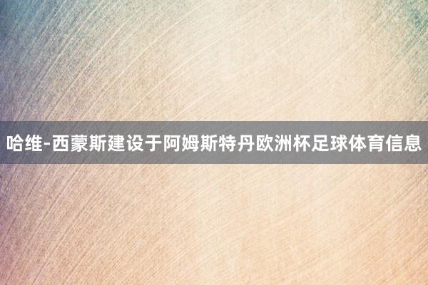 哈维-西蒙斯建设于阿姆斯特丹欧洲杯足球体育信息