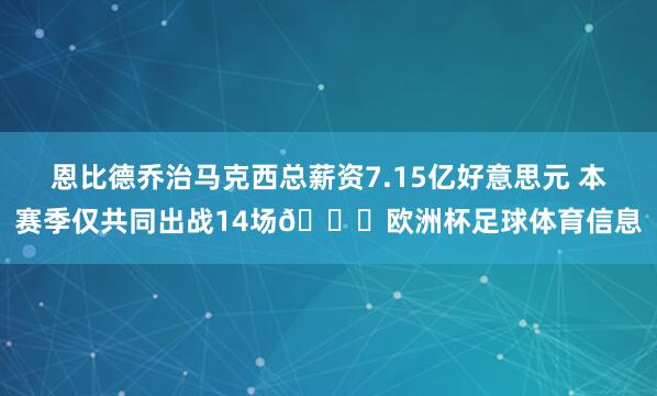 恩比德乔治马克西总薪资7.15亿好意思元 本赛季仅共同出战14场😑欧洲杯足球体育信息