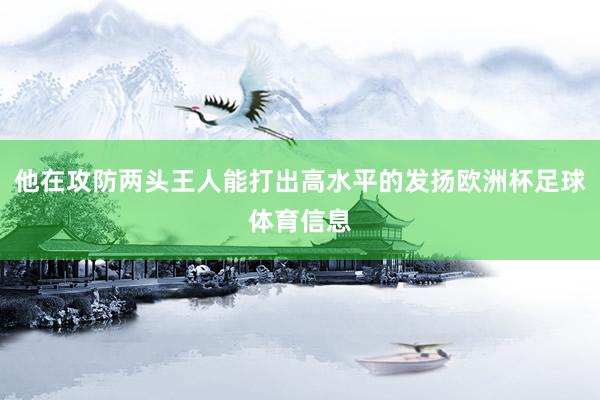 他在攻防两头王人能打出高水平的发扬欧洲杯足球体育信息
