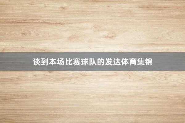 谈到本场比赛球队的发达体育集锦