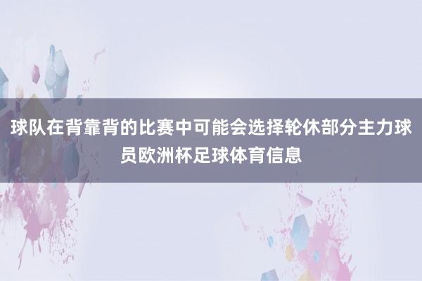 球队在背靠背的比赛中可能会选择轮休部分主力球员欧洲杯足球体育信息