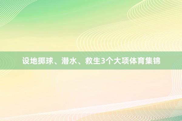 设地掷球、潜水、救生3个大项体育集锦