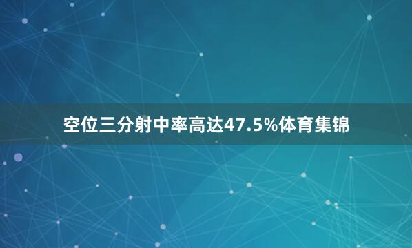空位三分射中率高达47.5%体育集锦