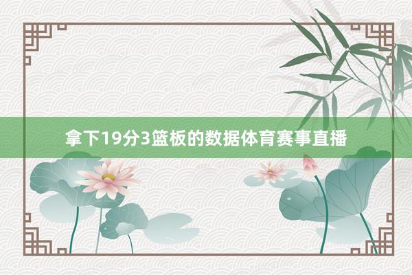 拿下19分3篮板的数据体育赛事直播