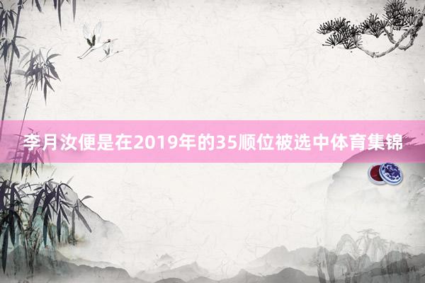 李月汝便是在2019年的35顺位被选中体育集锦