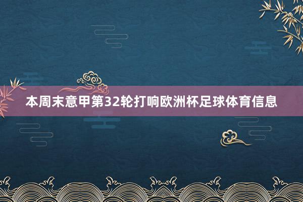 本周末意甲第32轮打响欧洲杯足球体育信息