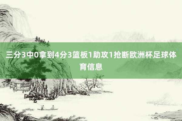 三分3中0拿到4分3篮板1助攻1抢断欧洲杯足球体育信息