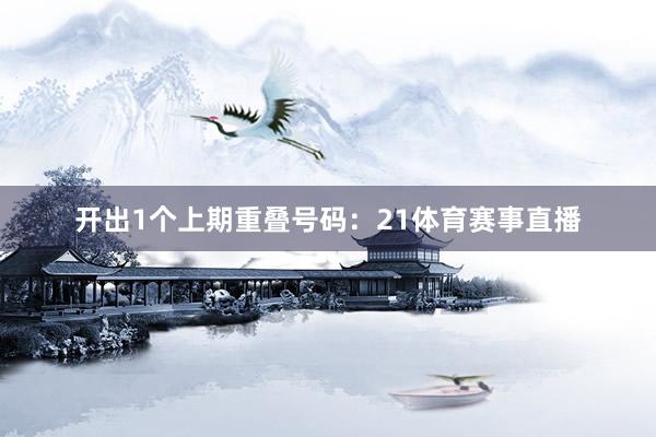 开出1个上期重叠号码:21体育赛事直播