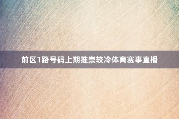 前区1路号码上期推崇较冷体育赛事直播
