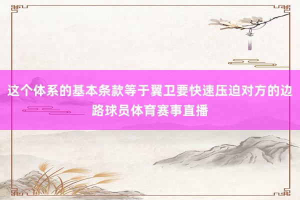 这个体系的基本条款等于翼卫要快速压迫对方的边路球员体育赛事直播