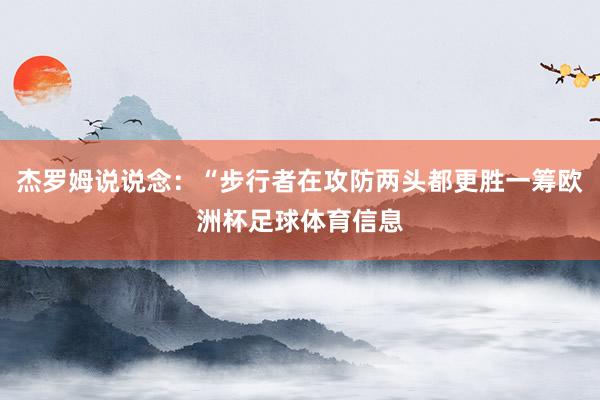 杰罗姆说说念：“步行者在攻防两头都更胜一筹欧洲杯足球体育信息