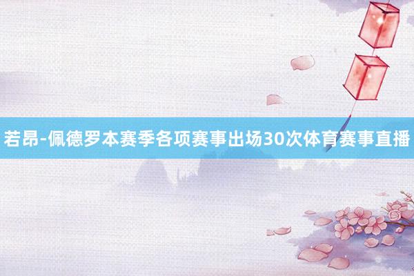 若昂-佩德罗本赛季各项赛事出场30次体育赛事直播
