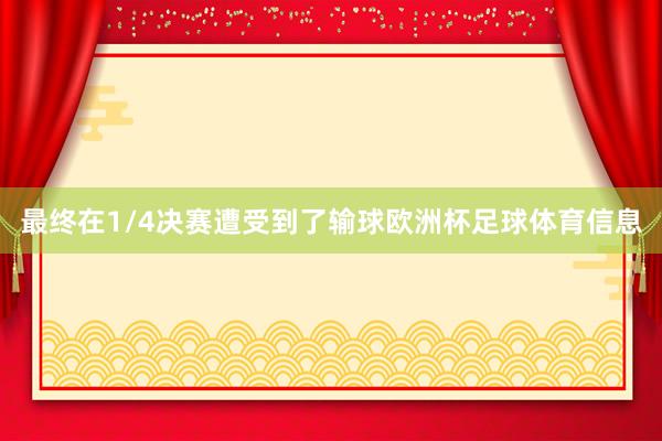 最终在1/4决赛遭受到了输球欧洲杯足球体育信息
