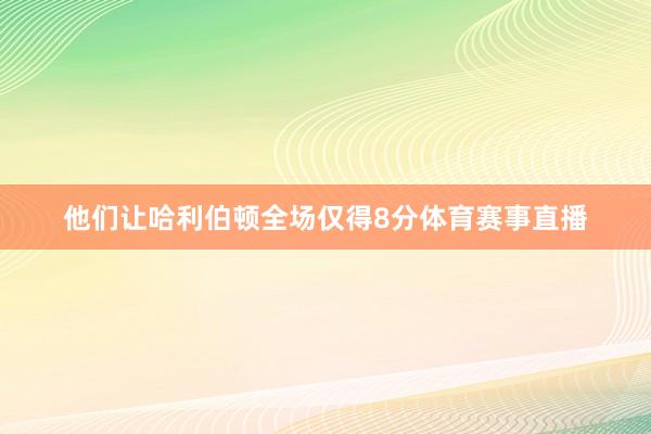 他们让哈利伯顿全场仅得8分体育赛事直播
