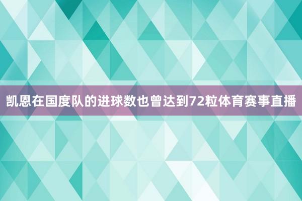 凯恩在国度队的进球数也曾达到72粒体育赛事直播
