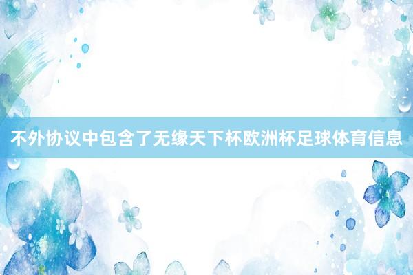 不外协议中包含了无缘天下杯欧洲杯足球体育信息