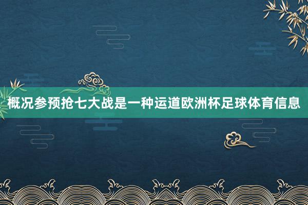 概况参预抢七大战是一种运道欧洲杯足球体育信息