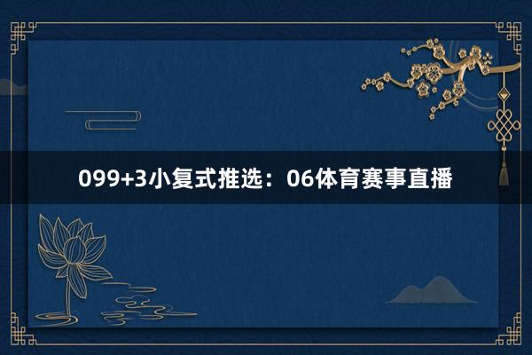 09 9+3小复式推选: 06体育赛事直播