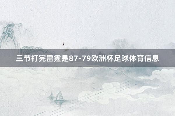 三节打完雷霆是87-79欧洲杯足球体育信息