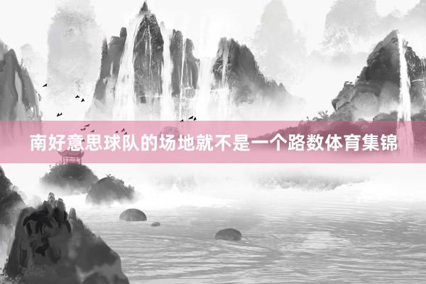 南好意思球队的场地就不是一个路数体育集锦