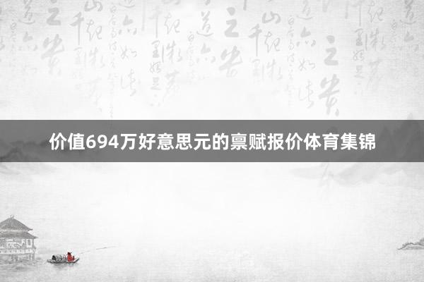 价值694万好意思元的禀赋报价体育集锦