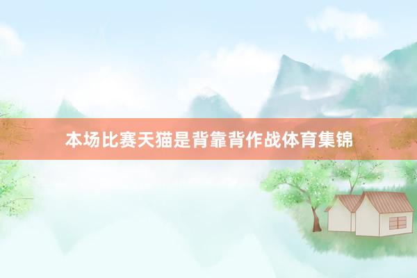 本场比赛天猫是背靠背作战体育集锦