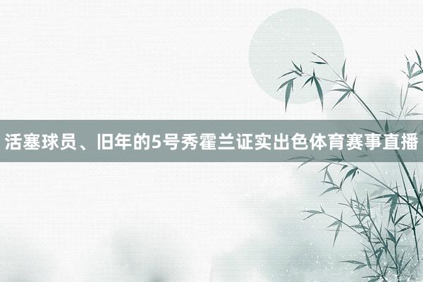 活塞球员、旧年的5号秀霍兰证实出色体育赛事直播