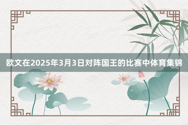 欧文在2025年3月3日对阵国王的比赛中体育集锦