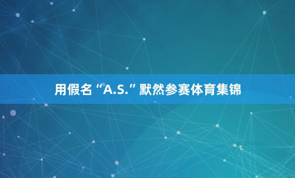 用假名“A.S.”默然参赛体育集锦