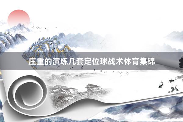 庄重的演练几套定位球战术体育集锦