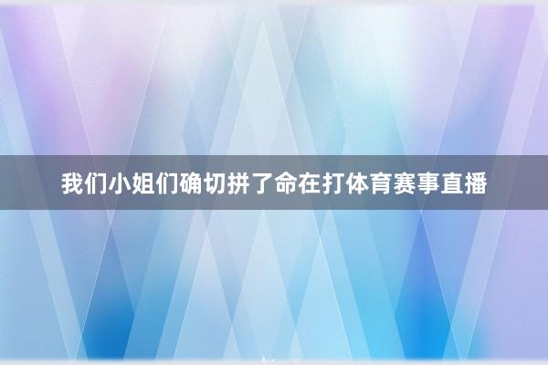 我们小姐们确切拼了命在打体育赛事直播